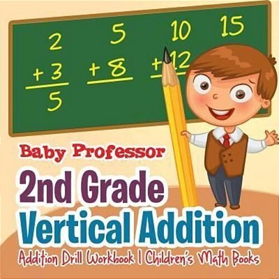 2ND Grade Vertical Addition - Addition Drill Workbook Children's Math Books-..