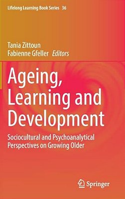 Ageing, Learning And Development: Sociocultural And Psychoanalytical Perspectives On Growing Older-..