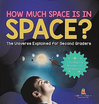 How Much Space Is In Space? The Universe Explained For Second Graders Children's Books On Astronomy-..