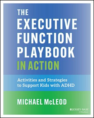 The Executive Function Playbook In Action: Activities And Exercises To Support Kids With Adhd-..