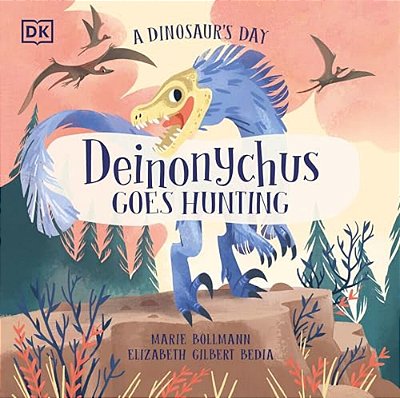 A Dinosaur's Day: Deinonychus Goes Hunting-..