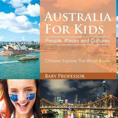 Australia For Kids: People, Places And Cultures - Children Explore The World Books-..