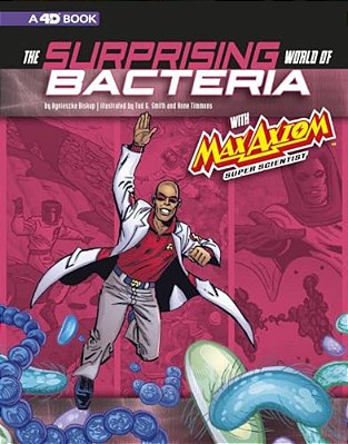 The Surprising World Of Bacteria With Max Axiom, Super Scientist: 4D An Augmented Reading Science Experience-..