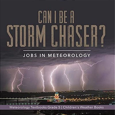 Can I Be A Storm Chaser? Jobs In Meteorology Meteorology Textbooks Grade 5 Children's Weather Books-..