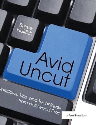 Avid Uncut: Workflows, Tips, And Techniques From Hollywood Pros-..
