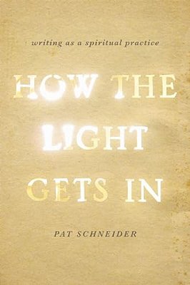 How The Light Gets In: Writing As A Spiritual Practice-..