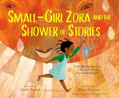 Small-Girl Zora And The Shower Of Stories: A Tall Tale Based On The Life And Work Of Zora Neale Hurston-..
