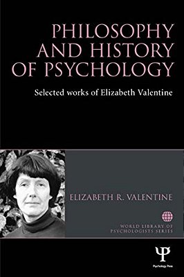 Philosophy And History Of Psychology: Selected Works Of Elizabeth Valentine-..