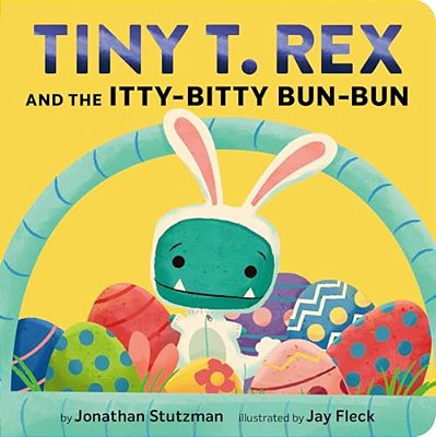 Tiny T. Rex And The Itty-Bitty Bun-Bun: An Easter And Springtime Story-..