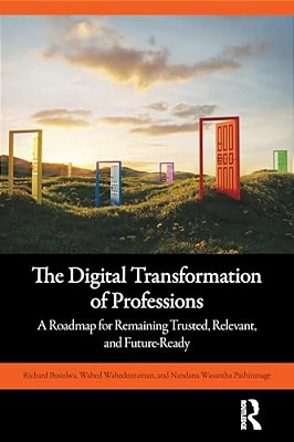 The Digital Transformation Of Professions: A Roadmap For Remaining Trusted, Relevant, And Future-Ready-..