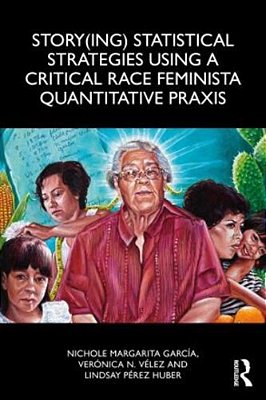 Story(ing) Statistical Strategies Using A Critical Race Feminista Quantitative Praxis-..