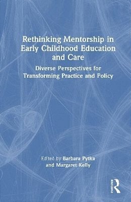 Rethinking Mentorship In Early Childhood Education And Care: Diverse Perspectives For Transforming Practice And Policy-..