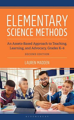 Elementary Science Methods: An Assets-Based Approach To Teaching, Learning, And Advocacy, Grades K-6, Second Edition-..