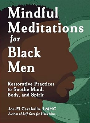 Mindful Meditations For Black Men: Restorative Practices To Soothe Mind, Body, And Spirit-..