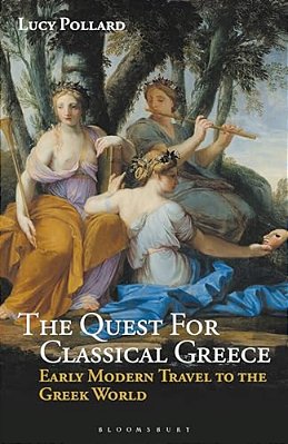 The Quest For Classical Greece: Early Modern Travel To The Greek World-..