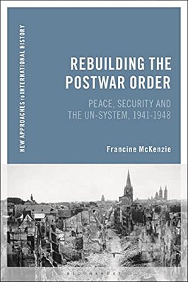 Rebuilding The Postwar Order: Peace, Security And The Un-System-..