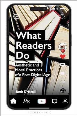 What Readers Do: Aesthetic And Moral Practices Of A Post-Digital Age-..