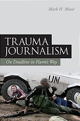 Trauma Journalism: On Deadline In Harm's Way-..