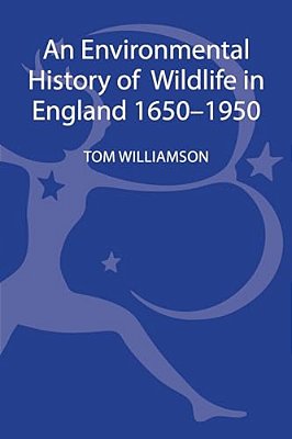 An Environmental History Of Wildlife In England 1650 - 1950-..
