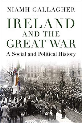 Ireland And The Great War: A Social And Political History-..