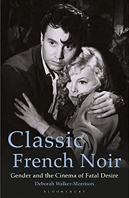 Classic French Noir: Gender And The Cinema Of Fatal Desire-..
