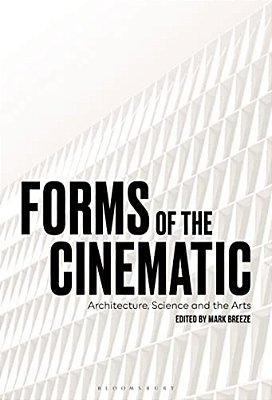 Forms Of The Cinematic: Architecture, Science And The Arts-..
