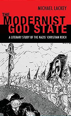 The Modernist God State: A Literary Study Of The Nazis' Christian Reich-..