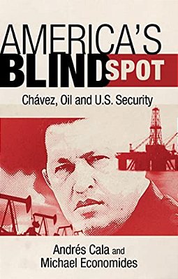 America's Blind Spot: Chavez, Oil, And U. S. Security-..