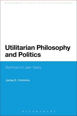 Utilitarian Philosophy And Politics: Bentham's Later Years-..