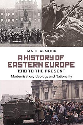 A History Of Eastern Europe 1918 To The Present: Modernisation, Ideology And Nationality-..