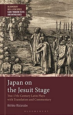 Japan On The Jesuit Stage: Two 17Th-Century Latin Plays With Translation And Commentary-..