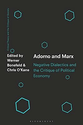 Adorno And Marx: Negative Dialectics And The Critique Of Political Economy-..