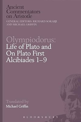 Olympiodorus: Life Of Plato And On Plato First Alcibiades 1-9-..