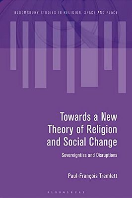 Towards A New Theory Of Religion And Social Change: Sovereignties And Disruptions-..