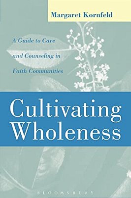 Cultivating Wholeness: A Guide To Care And Counseling In Faith Communities A Guide To Care And Counseling In Faith Communities-..