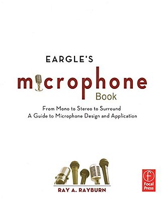 Eargle's Microphone Book From Mono To Stereo: From Mono To Stereo To Surround: A Guide To Mic Design-..