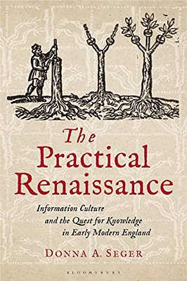 The Practical Renaissance: Information Culture And The Quest For Knowledge In Early Modern England, 1500-1640-..