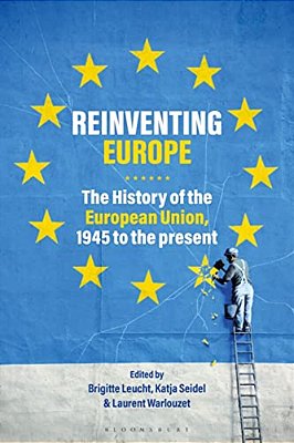 Reinventing Europe: The History Of The European Union, 1945 To The Present-..