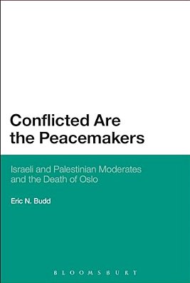 Conflicted Are The Peacemakers: Israeli And Palestinian Moderates And The Death Of Oslo-..