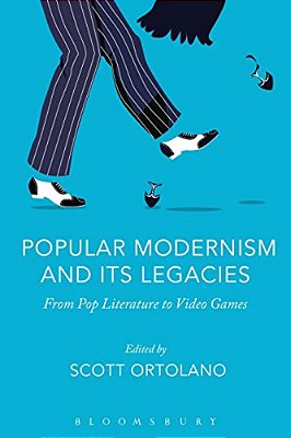Popular Modernism And Its Legacies: From Pop Literature To Video Games-..