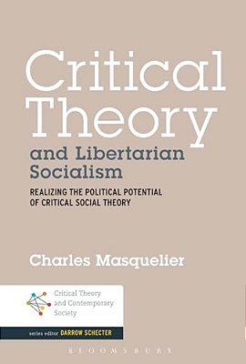 Critical Theory And Libertarian Socialism: Realizing The Political Potential Of Critical Social Theory-..