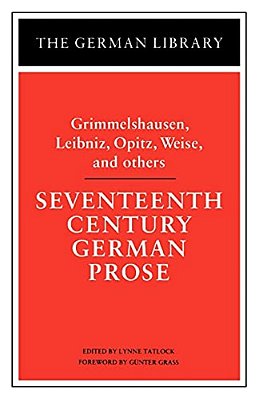 Seventeenth Century German Prose: Grimmelshausen, Leibniz, Opitz, Weise, And Others-..