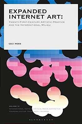 Expanded Internet Art: Twenty-First-century Artistic Practice And The Informational Milieu-..