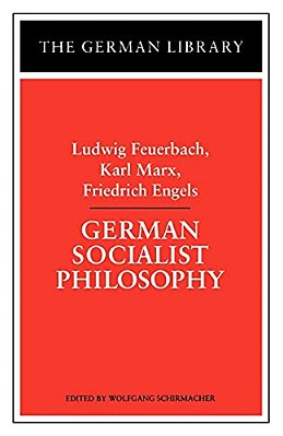 German Socialist Philosophy: Ludwig Feuerbach, Karl Marx, Friedrich Engels-..