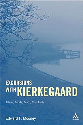 Excursions With Kierkegaard: Others, Goods, Death, And Final Faith-..