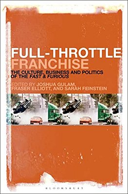 Full-Throttle Franchise: The Culture, Business And Politics Of Fast & Furious-..
