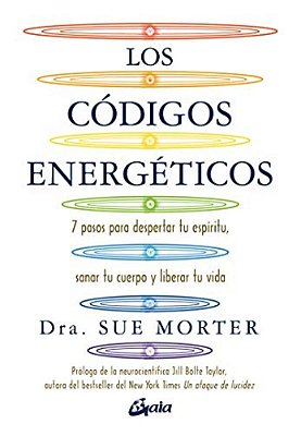 Los Códigos Energéticos: 7 Pasos Para Despertar Tu Espíritu, Sanar Tu Cuerpo Y Liberar Tu Vida-..