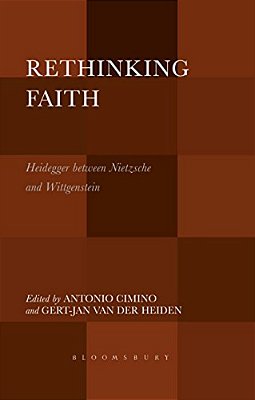 Rethinking Faith: Heidegger Between Nietzsche And Wittgenstein-..