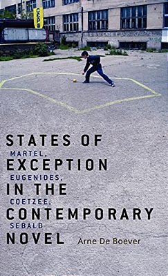 States Of Exception In The Contemporary Novel: Martel, Eugenides, Coetzee, Sebald-..