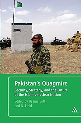 Pakistan's Quagmire: Security, Strategy, And The Future Of The Islamic-Nuclear Nation-..